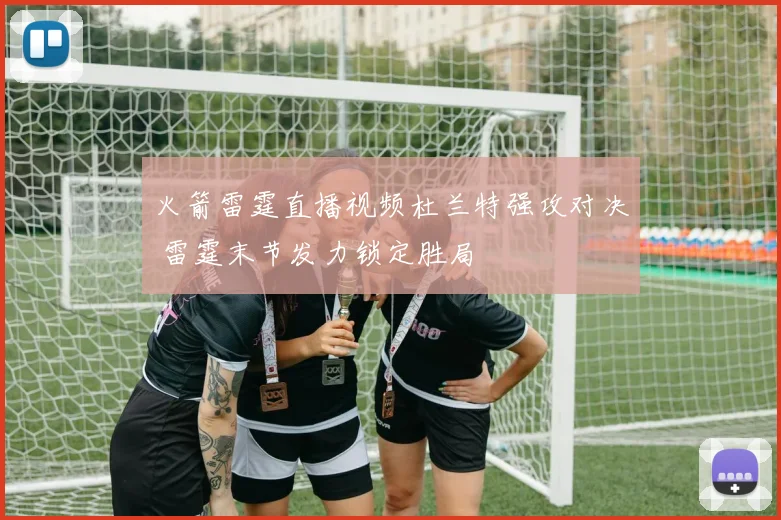 火箭雷霆直播视频杜兰特强攻对决 雷霆末节发力锁定胜局