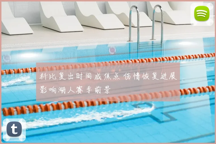 科比复出时间成焦点 伤情恢复进展影响湖人赛季前景