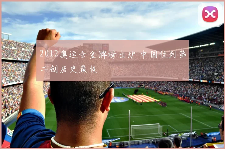 2012奥运会金牌榜出炉 中国位列第二创历史最佳